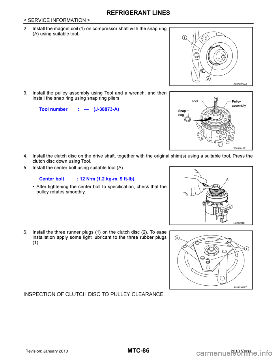 NISSAN TIIDA 2010 Service Repair Manual MTC-86
< SERVICE INFORMATION >
REFRIGERANT LINES
2. Install the magnet coil (1) on compressor shaft with the snap ring(A) using suitable tool.
3. Install the pulley assembly using Tool and a wrench, a NISSAN TIIDA 2010 Service Repair Manual MTC-86
< SERVICE INFORMATION >
REFRIGERANT LINES
2. Install the magnet coil (1) on compressor shaft with the snap ring(A) using suitable tool.
3. Install the pulley assembly using Tool and a wrench, a