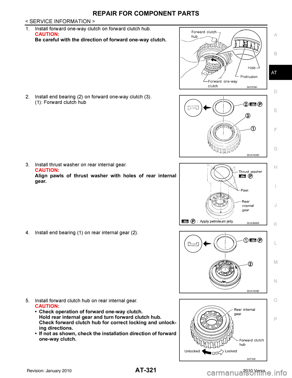 NISSAN TIIDA 2010 Service Repair Manual REPAIR FOR COMPONENT PARTSAT-321
< SERVICE INFORMATION >
DE
F
G H
I
J
K L
M A
B
AT
N
O P
1. Install forward one-way clutch on forward clutch hub. CAUTION:
Be careful with the directi on of forward one NISSAN TIIDA 2010 Service Repair Manual REPAIR FOR COMPONENT PARTSAT-321
< SERVICE INFORMATION >
DE
F
G H
I
J
K L
M A
B
AT
N
O P
1. Install forward one-way clutch on forward clutch hub. CAUTION:
Be careful with the directi on of forward one