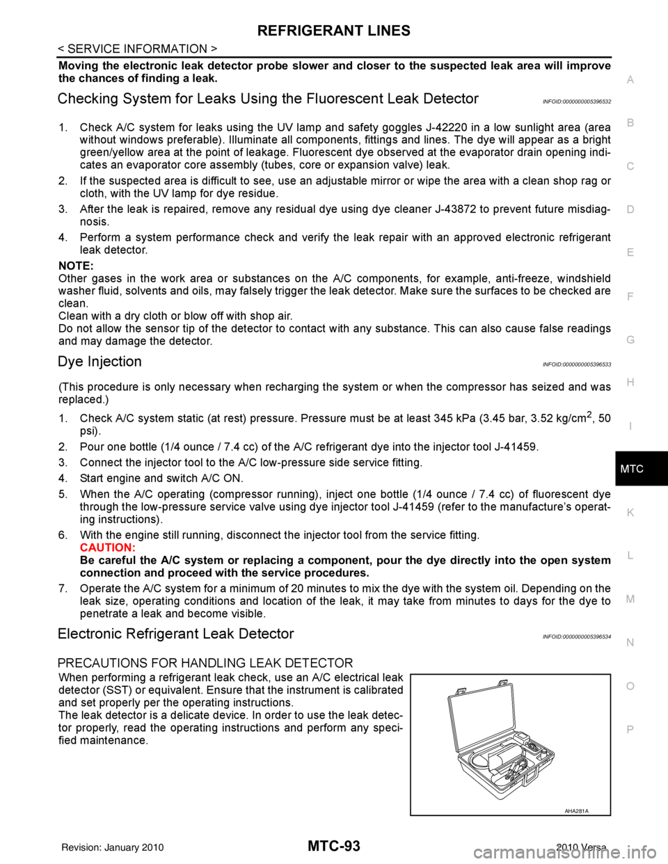 NISSAN TIIDA 2010  Service Repair Manual REFRIGERANT LINESMTC-93
< SERVICE INFORMATION >
C
DE
F
G H
I
K L
M A
B
MTC
N
O P
Moving the electronic leak detector probe slower  and closer to the suspected leak area will improve
the chances of fin