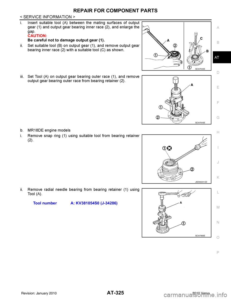 NISSAN TIIDA 2010 Service Repair Manual REPAIR FOR COMPONENT PARTSAT-325
< SERVICE INFORMATION >
DE
F
G H
I
J
K L
M A
B
AT
N
O P
i. Insert suitable tool (A) between the mating surfaces of output gear (1) and output gear bearing inner race ( NISSAN TIIDA 2010 Service Repair Manual REPAIR FOR COMPONENT PARTSAT-325
< SERVICE INFORMATION >
DE
F
G H
I
J
K L
M A
B
AT
N
O P
i. Insert suitable tool (A) between the mating surfaces of output gear (1) and output gear bearing inner race (