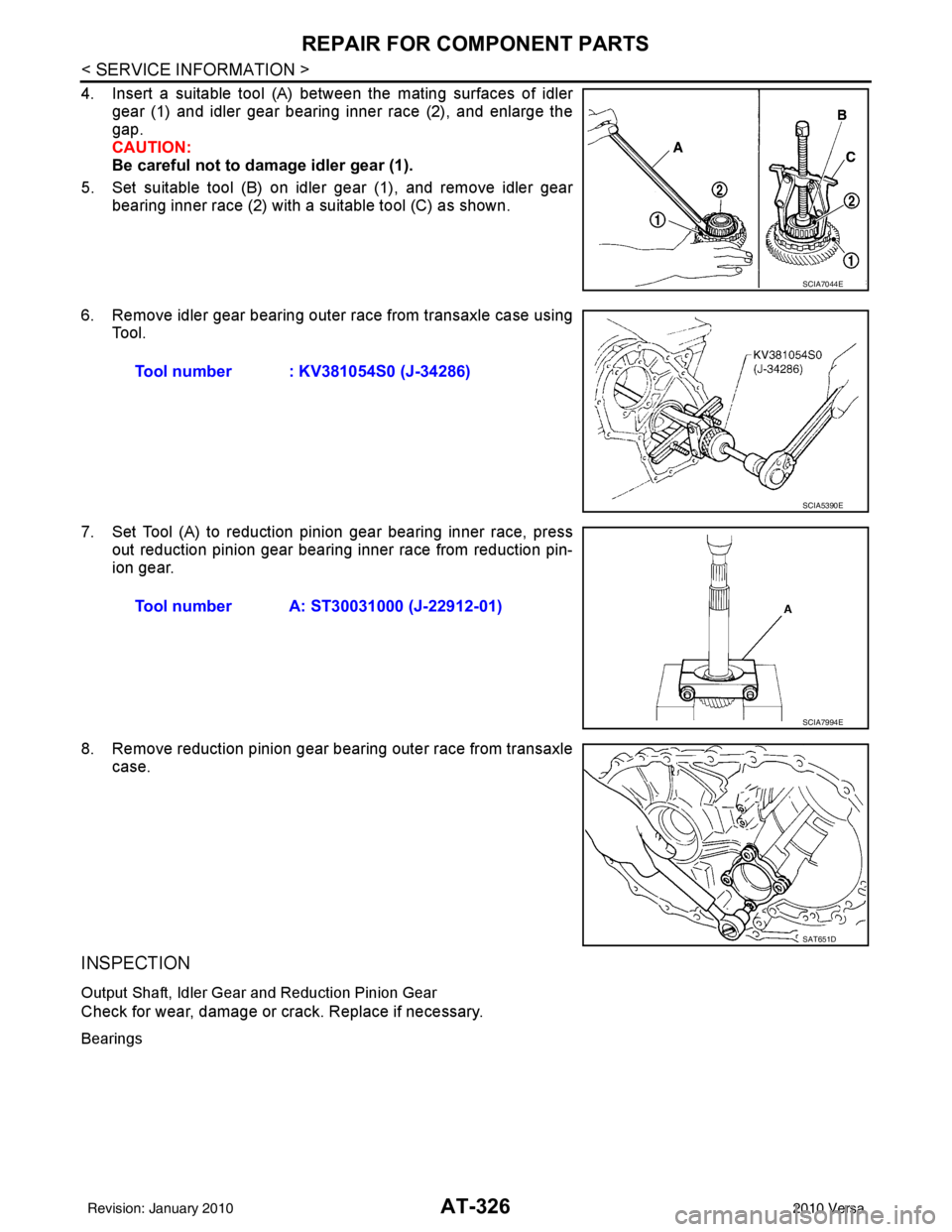 NISSAN TIIDA 2010 Service Repair Manual AT-326
< SERVICE INFORMATION >
REPAIR FOR COMPONENT PARTS
4. Insert a suitable tool (A) between the mating surfaces of idlergear (1) and idler gear bearing inner race (2), and enlarge the
gap.
CAUTION NISSAN TIIDA 2010 Service Repair Manual AT-326
< SERVICE INFORMATION >
REPAIR FOR COMPONENT PARTS
4. Insert a suitable tool (A) between the mating surfaces of idlergear (1) and idler gear bearing inner race (2), and enlarge the
gap.
CAUTION
