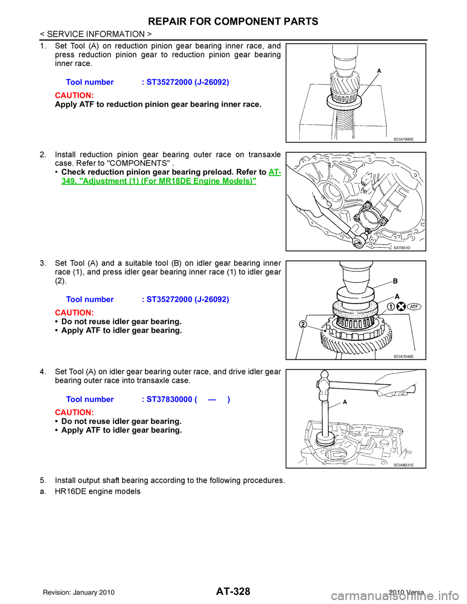 NISSAN TIIDA 2010 Service Repair Manual AT-328
< SERVICE INFORMATION >
REPAIR FOR COMPONENT PARTS
1. Set Tool (A) on reduction pinion gear bearing inner race, andpress reduction pinion gear to reduction pinion gear bearing
inner race.
CAUTI NISSAN TIIDA 2010 Service Repair Manual AT-328
< SERVICE INFORMATION >
REPAIR FOR COMPONENT PARTS
1. Set Tool (A) on reduction pinion gear bearing inner race, andpress reduction pinion gear to reduction pinion gear bearing
inner race.
CAUTI