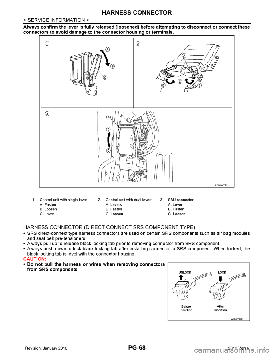 NISSAN TIIDA 2010 Service Repair Manual PG-68
< SERVICE INFORMATION >
HARNESS CONNECTOR
Always confirm the lever is fully released (loosened) before attempti ng to disconnect or connect these
connectors to avoid damage to th e connector hou NISSAN TIIDA 2010 Service Repair Manual PG-68
< SERVICE INFORMATION >
HARNESS CONNECTOR
Always confirm the lever is fully released (loosened) before attempti ng to disconnect or connect these
connectors to avoid damage to th e connector hou
