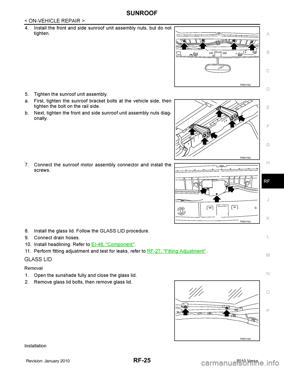 NISSAN TIIDA 2010 Service Repair Manual SUNROOFRF-25
< ON-VEHICLE REPAIR >
C
DE
F
G H
J
K L
M A
B
RF
N
O P
4. Install the front and side sunroof unit assembly nuts, but do not tighten.
5. Tighten the sunroof unit assembly.
a. First, tighten NISSAN TIIDA 2010 Service Repair Manual SUNROOFRF-25
< ON-VEHICLE REPAIR >
C
DE
F
G H
J
K L
M A
B
RF
N
O P
4. Install the front and side sunroof unit assembly nuts, but do not tighten.
5. Tighten the sunroof unit assembly.
a. First, tighten