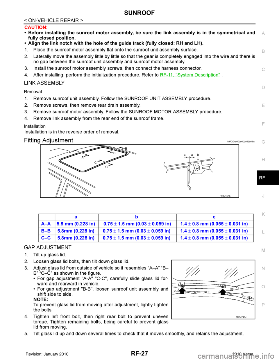 NISSAN TIIDA 2010 Service Repair Manual SUNROOFRF-27
< ON-VEHICLE REPAIR >
C
DE
F
G H
J
K L
M A
B
RF
N
O P
CAUTION:
• Before installing the sunroof motor assembly, be su re the link assembly is in the symmetrical and
fully closed position NISSAN TIIDA 2010 Service Repair Manual SUNROOFRF-27
< ON-VEHICLE REPAIR >
C
DE
F
G H
J
K L
M A
B
RF
N
O P
CAUTION:
• Before installing the sunroof motor assembly, be su re the link assembly is in the symmetrical and
fully closed position
