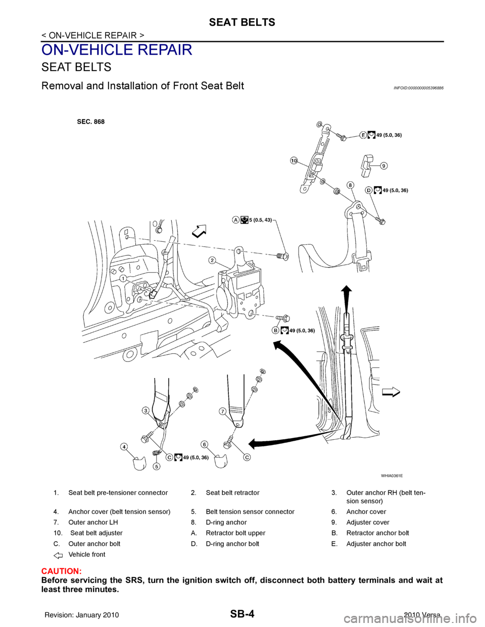 NISSAN TIIDA 2010 Service Repair Manual SB-4
< ON-VEHICLE REPAIR >
SEAT BELTS
ON-VEHICLE REPAIR
SEAT BELTS
Removal and Installation of Front Seat BeltINFOID:0000000005396886
CAUTION:
Before servicing the SRS, turn th e ignition switch off, NISSAN TIIDA 2010 Service Repair Manual SB-4
< ON-VEHICLE REPAIR >
SEAT BELTS
ON-VEHICLE REPAIR
SEAT BELTS
Removal and Installation of Front Seat BeltINFOID:0000000005396886
CAUTION:
Before servicing the SRS, turn th e ignition switch off,