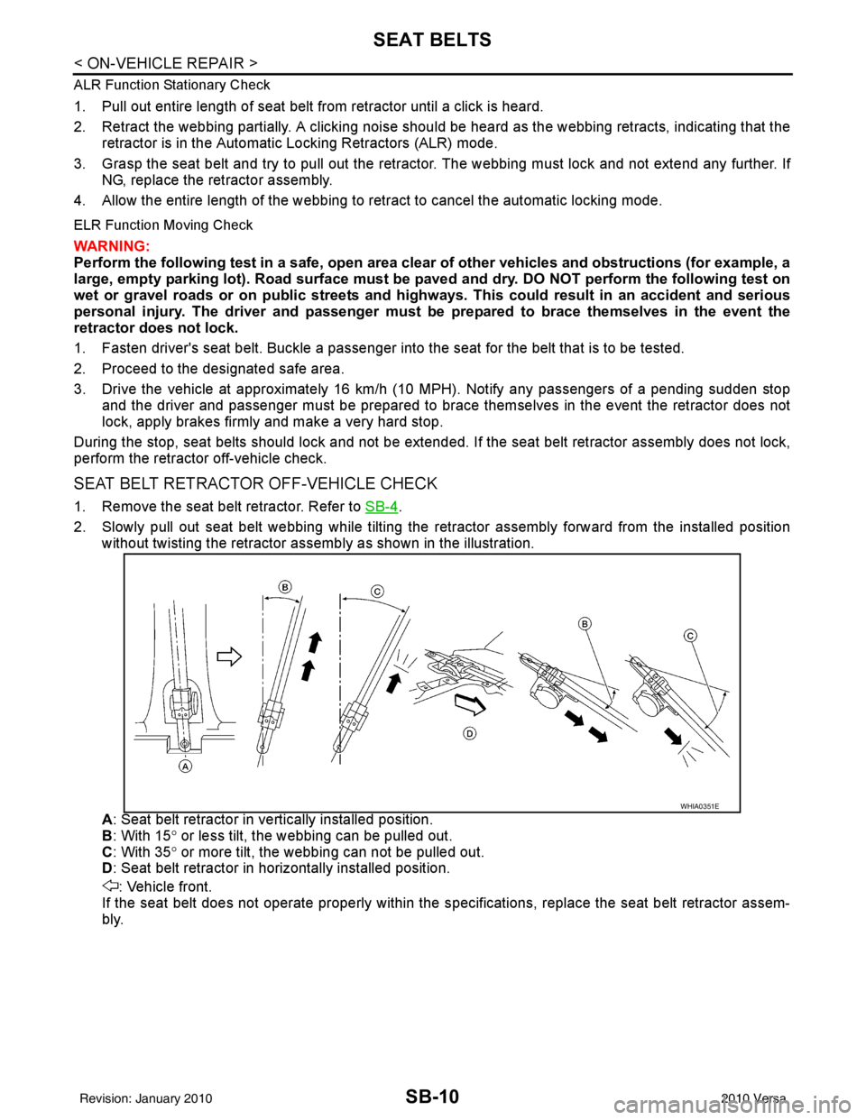 NISSAN TIIDA 2010 Service Repair Manual SB-10
< ON-VEHICLE REPAIR >
SEAT BELTS
ALR Function Stationary Check
1. Pull out entire length of seat belt from retractor until a click is heard.
2. Retract the webbing partially. A clicking noise sh NISSAN TIIDA 2010 Service Repair Manual SB-10
< ON-VEHICLE REPAIR >
SEAT BELTS
ALR Function Stationary Check
1. Pull out entire length of seat belt from retractor until a click is heard.
2. Retract the webbing partially. A clicking noise sh