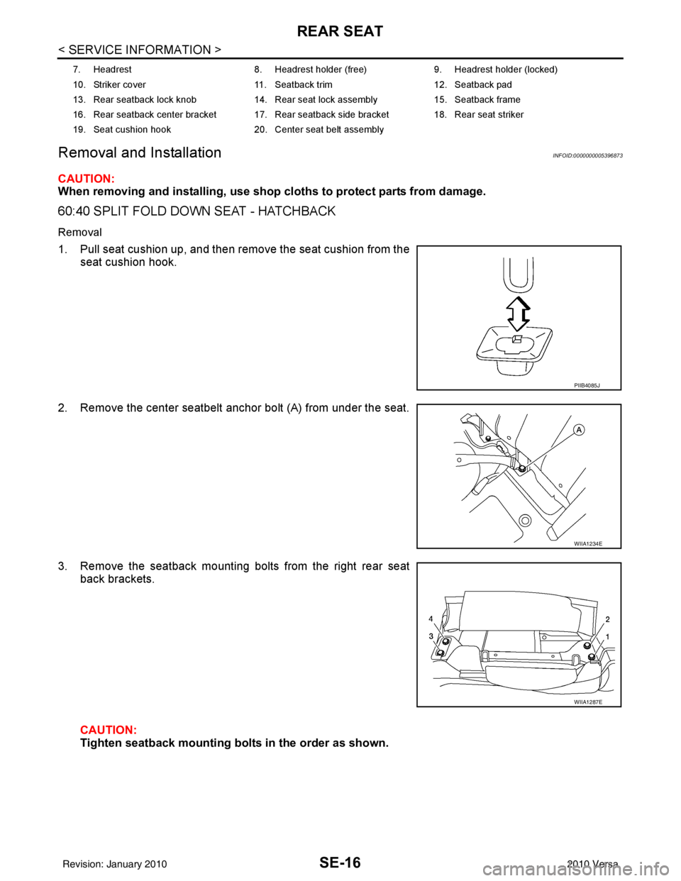NISSAN TIIDA 2010  Service Repair Manual SE-16
< SERVICE INFORMATION >
REAR SEAT
Removal and Installation
INFOID:0000000005396873
CAUTION:
When removing and in stalling, use shop cloths to protect parts from damage.
60:40 SPLIT FOLD DOWN SEA