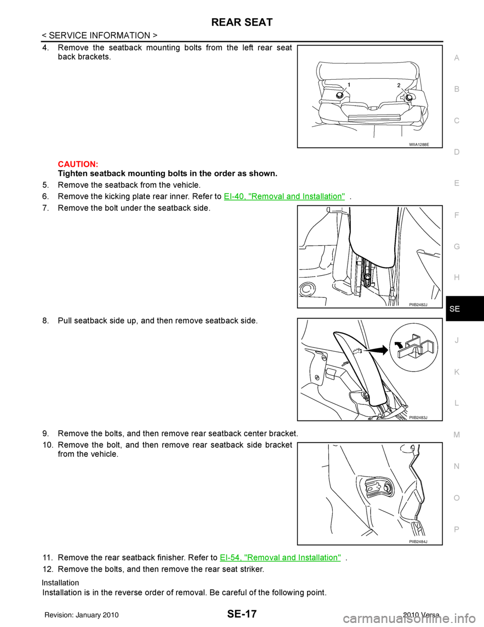 NISSAN TIIDA 2010  Service Repair Manual REAR SEATSE-17
< SERVICE INFORMATION >
C
DE
F
G H
J
K L
M A
B
SE
N
O P
4. Remove the seatback mounting bolts from the left rear seat back brackets.
CAUTION:
Tighten seatback mounting bolts in the orde