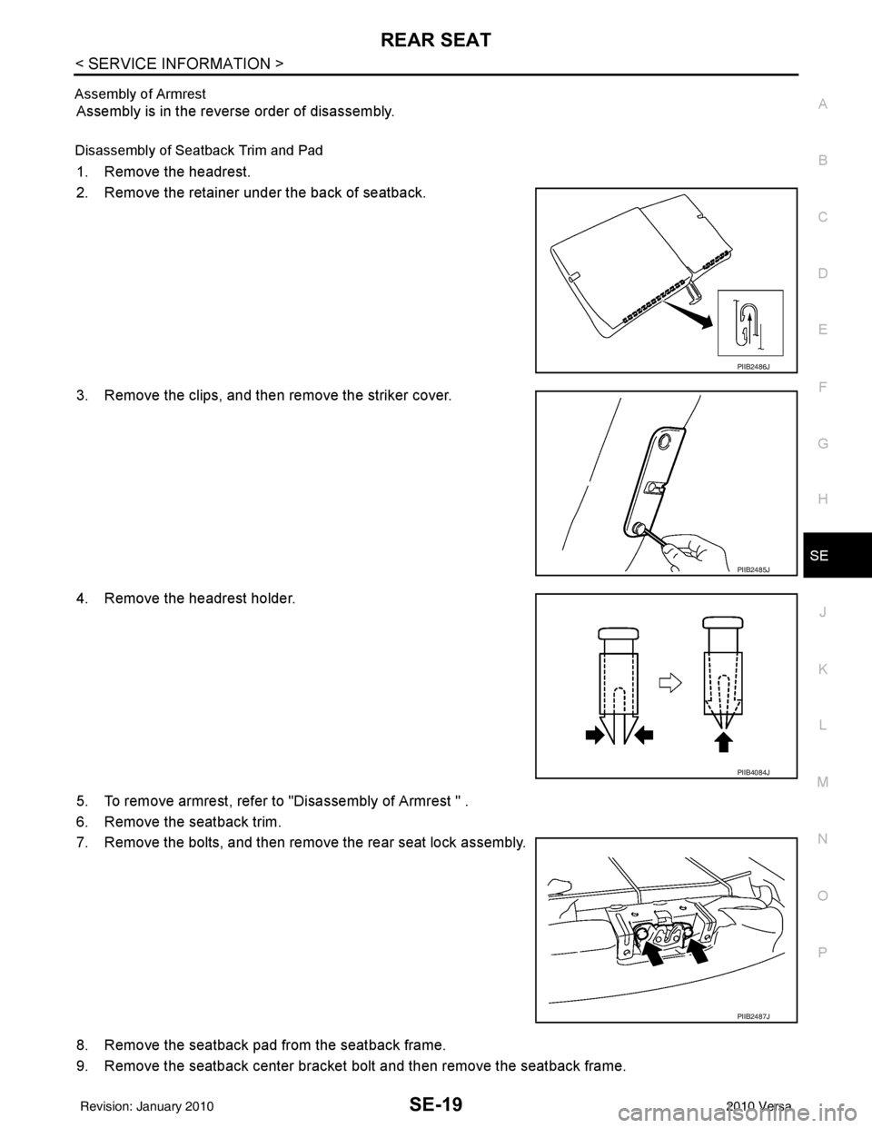 NISSAN TIIDA 2010  Service Repair Manual REAR SEATSE-19
< SERVICE INFORMATION >
C
DE
F
G H
J
K L
M A
B
SE
N
O P
Assembly of Armrest
Assembly is in the reverse order of disassembly.
Disassembly of Seatback Trim and Pad
1. Remove the headrest.