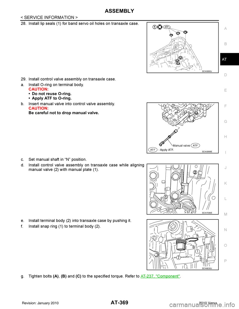 NISSAN TIIDA 2010 Service Repair Manual ASSEMBLYAT-369
< SERVICE INFORMATION >
DE
F
G H
I
J
K L
M A
B
AT
N
O P
28. Install lip seals (1) for band servo oil holes on transaxle case.
29. Install control valve assembly on transaxle case.
a. In NISSAN TIIDA 2010 Service Repair Manual ASSEMBLYAT-369
< SERVICE INFORMATION >
DE
F
G H
I
J
K L
M A
B
AT
N
O P
28. Install lip seals (1) for band servo oil holes on transaxle case.
29. Install control valve assembly on transaxle case.
a. In
