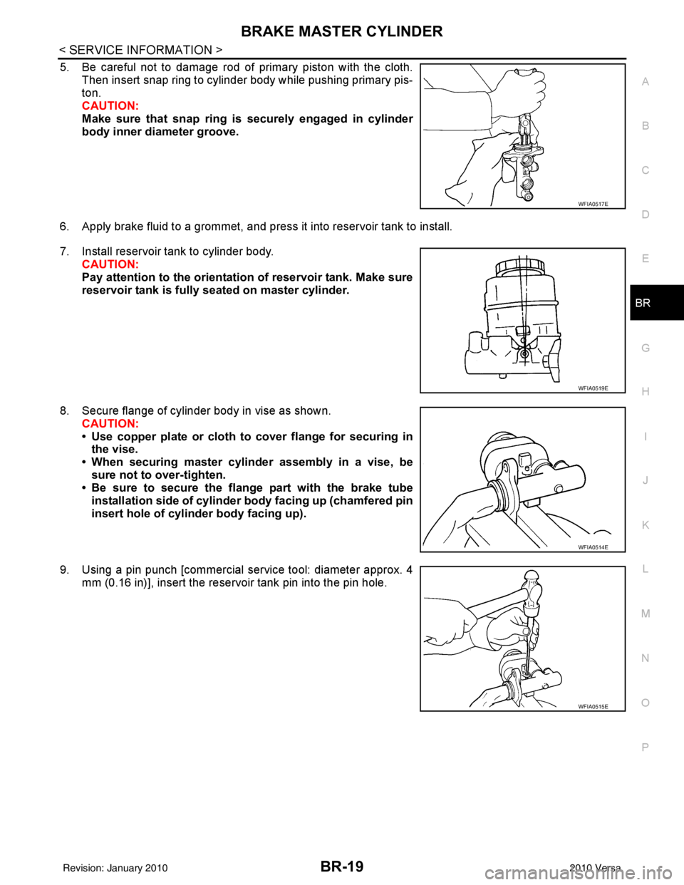 NISSAN TIIDA 2010 Service Repair Manual BRAKE MASTER CYLINDERBR-19
< SERVICE INFORMATION >
C
DE
G H
I
J
K L
M A
B
BR
N
O P
5. Be careful not to damage rod of primary piston with the cloth. Then insert snap ring to cylinder body while pushin NISSAN TIIDA 2010 Service Repair Manual BRAKE MASTER CYLINDERBR-19
< SERVICE INFORMATION >
C
DE
G H
I
J
K L
M A
B
BR
N
O P
5. Be careful not to damage rod of primary piston with the cloth. Then insert snap ring to cylinder body while pushin