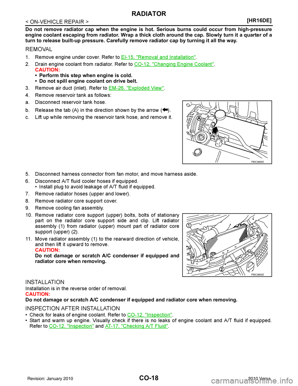 NISSAN TIIDA 2010  Service Repair Manual CO-18
< ON-VEHICLE REPAIR >[HR16DE]
RADIATOR
Do not remove radiator cap when 
the engine is hot. Serious burns could occur from high-pressure
engine coolant escaping from radiator. Wrap a thick cloth 