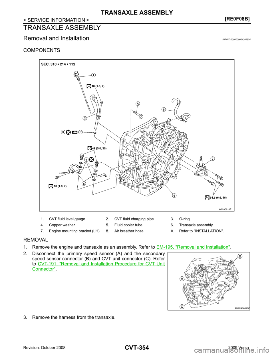 NISSAN TIIDA 2009  Service Repair Manual CVT-354< SERVICE INFORMATION >
[RE0F08B]
TRANSAXLE ASSEMBLY
TRANSAXLE ASSEMBLY
Removal and Installation INFOID:0000000004305824
COMPONENTS
REMOVAL
1. Remove the engine and transaxle as an assembly. Re