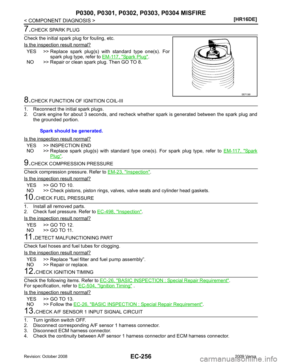 NISSAN TIIDA 2009  Service Repair Manual YES >> Replace  spark  plug(s)  with  standard  type  one(s).  For
spark plug type, refer to  EM-117, " Spark Plug " .
NO >> Repair or clean spark plug. Then GO TO 8. YES >> INSPECTION END
NO >> Repla