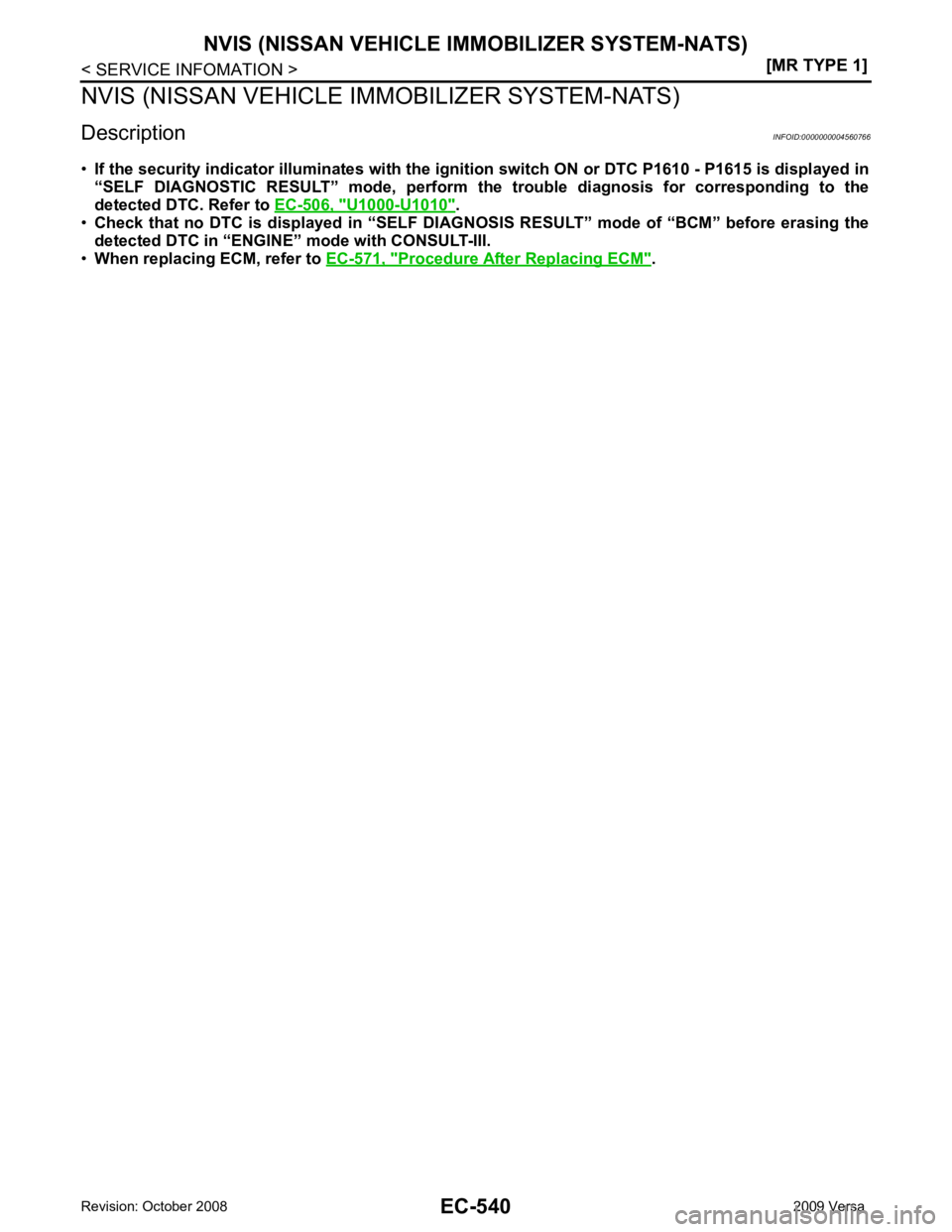 NISSAN TIIDA 2009 Service Repair Manual U1000-U1010 " .
• Check that no DTC is displayed in “SELF DIAGNOSIS RESULT” mode of “BCM” before erasing the
detected DTC in “ENGINE” mode with CONSULT-III.
• When repl NISSAN TIIDA 2009 Service Repair Manual U1000-U1010 " .
• Check that no DTC is displayed in “SELF DIAGNOSIS RESULT” mode of “BCM” before erasing the
detected DTC in “ENGINE” mode with CONSULT-III.
• When repl