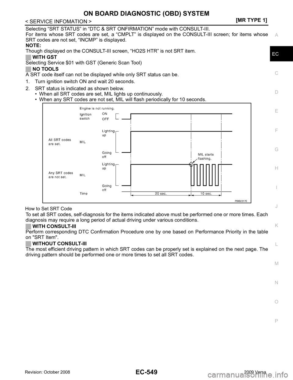 NISSAN TIIDA 2009  Service Repair Manual ON BOARD DIAGNOSTIC (OBD) SYSTEM
EC-549
< SERVICE INFOMATION >
[MR TYPE 1] C
D E
F
G H
I
J
K L
M A EC
NP
O
Selecting “SRT STATUS” in “DTC & SR
T ONFIRMATION” mode with CONSULT-III.
For  items 