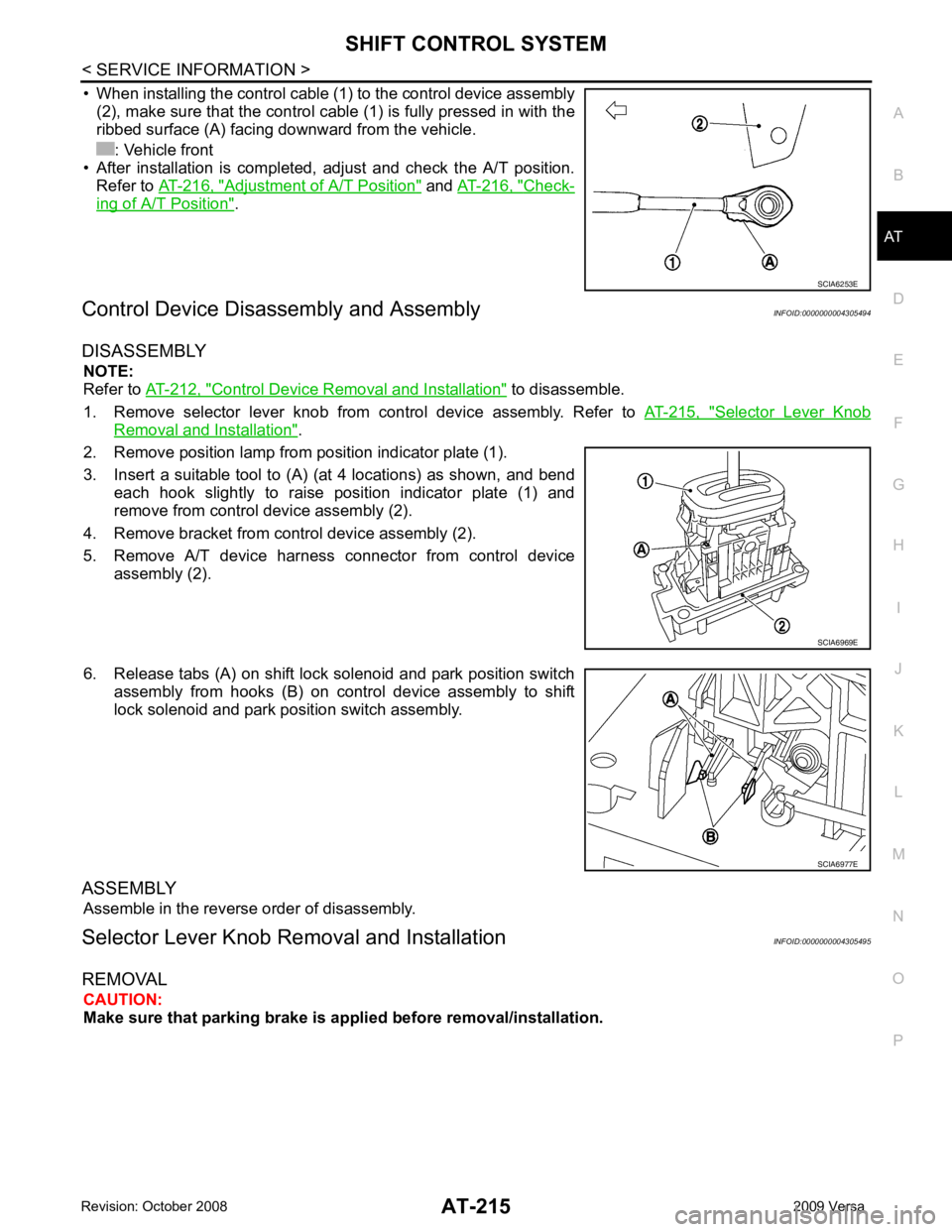 NISSAN TIIDA 2009  Service Repair Manual AT
N
O P
• When installing the control cable (1) to the control device assembly
(2), make sure that the control cable (1) is fully pressed in with the
ribbed surface (A) facing downward from the veh