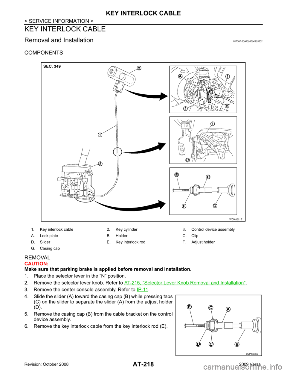 NISSAN TIIDA 2009  Service Repair Manual Selector Lever Knob Removal and Installation " .
3. Remove the center console assembly. Refer to  IP-11 .
4. Slide the slider (A) toward the casing cap (B) while pressing tabs (C) on the slider to sep