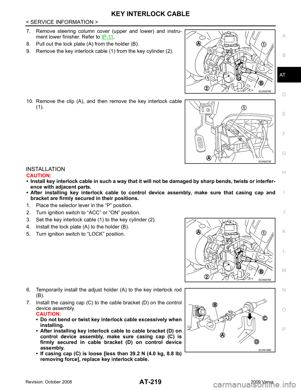 NISSAN TIIDA 2009  Service Repair Manual AT
N
O P
7. Remove  steering  column  cover  (upper  and  lower)  and  instru-
ment lower finisher. Refer to  IP-11 .
8. Pull out the lock plate (A) from the holder (B).
9. Remove the key interlock ca