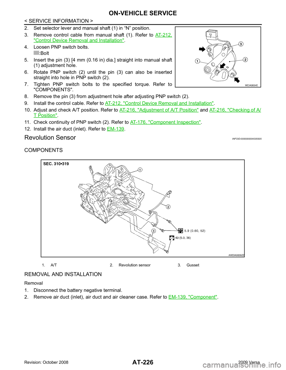 NISSAN TIIDA 2009  Service Repair Manual " Control Device Removal and Installation " .
4. Loosen PNP switch bolts.  :Bolt
5. Insert the pin (3) [4 mm (0.16 in) dia.] straight into manual shaft (1) adjustment hole.
6. Rotate  PNP  switch  (2)