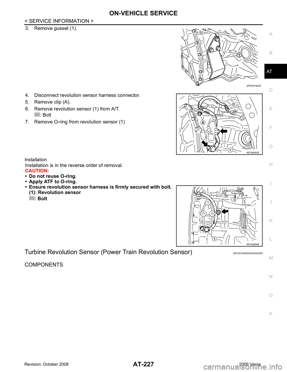 NISSAN TIIDA 2009  Service Repair Manual AT
N
O P
3. Remove gusset (1).
4. Disconnect revolution sensor harness connector.
5. Remove clip (A).
6. Remove revolution sensor (1) from A/T. : Bolt
7. Remove O-ring from revolution sensor (1)
Insta