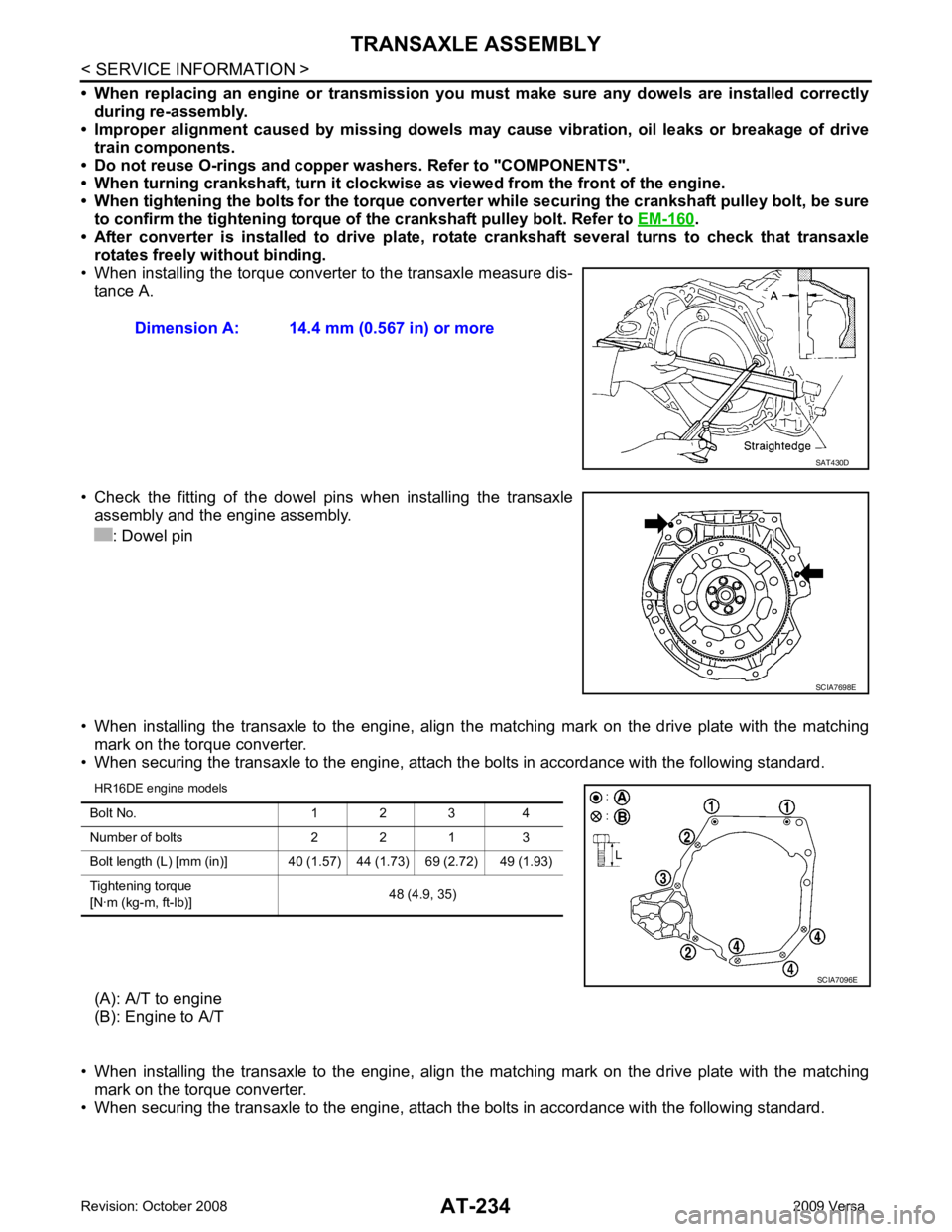 NISSAN TIIDA 2009  Service Repair Manual .
• After  converter  is  installed  to  drive  plate,  ro tate  crankshaft  several  turns  to  check  that  transaxle
rotates freely without binding.
• When installing the torque converter to th