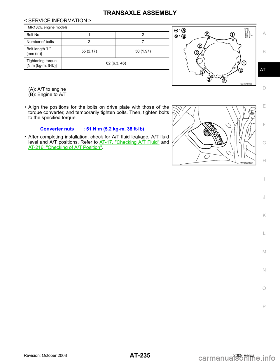 NISSAN TIIDA 2009  Service Repair Manual AT
N
O P
MR18DE engine models
(A): A/T to engine
(B): Engine to A/T
• Align  the  positions  for  the  bolts  on  drive  plate  with  those  of  the torque converter, and temporarily tighten bolts. 