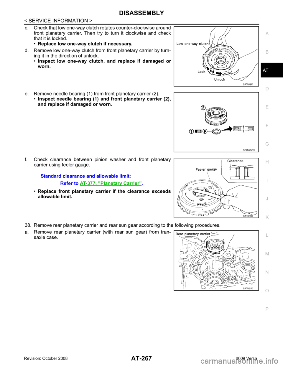 NISSAN TIIDA 2009  Service Repair Manual AT
N
O P
c. Check that low one-way clutch rotates counter-clockwise around
front  planetary  carrier.  Then  try  to  turn  it  clockwise  and  check
that it is locked.
• Replace low one-way clutch 