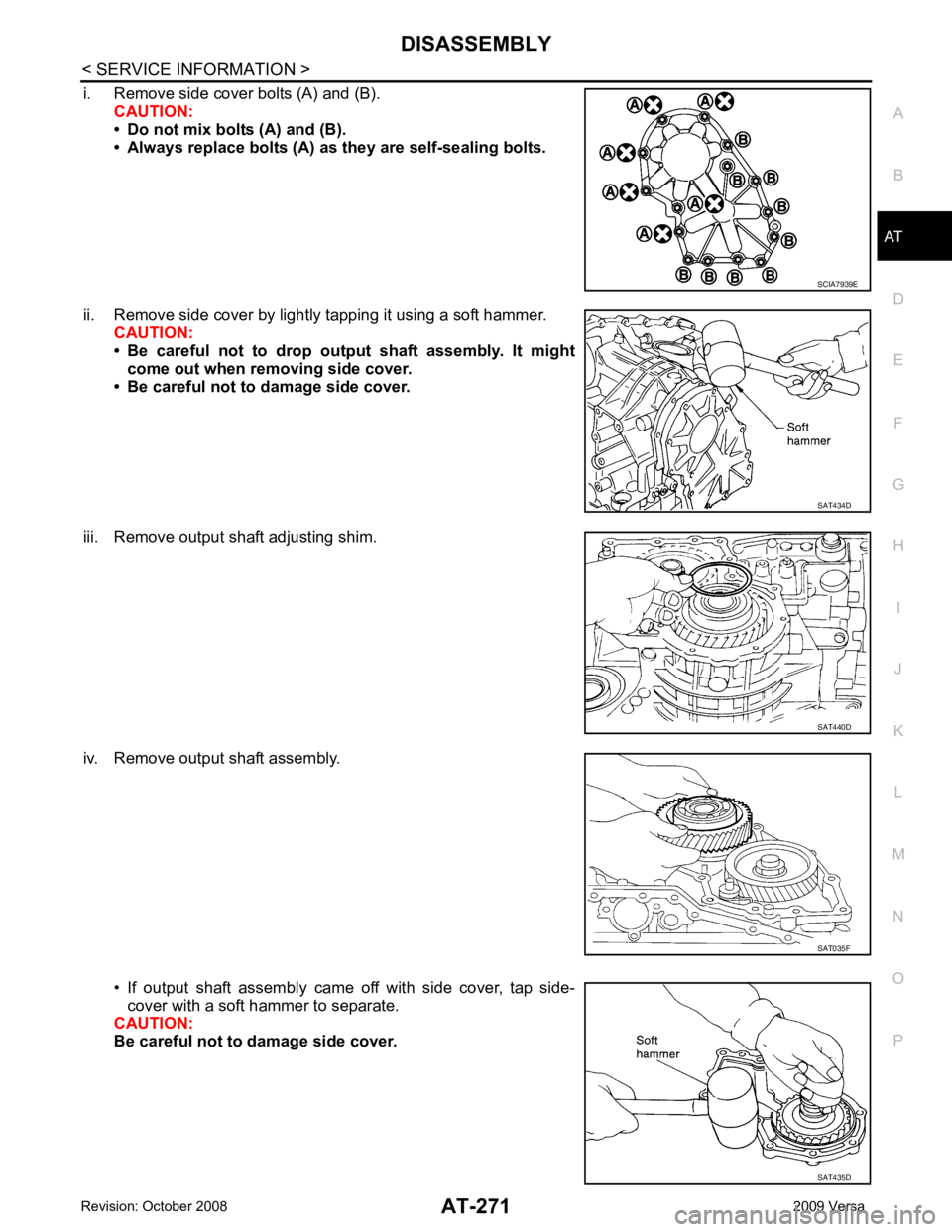 NISSAN TIIDA 2009  Service Repair Manual AT
N
O P
i. Remove side cover bolts (A) and (B).
CAUTION:
• Do not mix bolts (A) and (B).
• Always replace bolts (A) as they are self-sealing bolts.
ii. Remove side cover by lightly tapping it usi