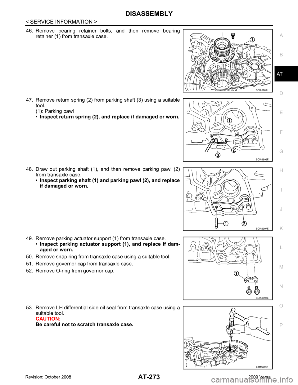 NISSAN TIIDA 2009  Service Repair Manual AT
N
O P
46. Remove  bearing  retainer  bolts,  and  then  remove  bearing
retainer (1) from transaxle case.
47. Remove return spring (2) from parking shaft (3) using a suitable tool.
(1): Parking paw