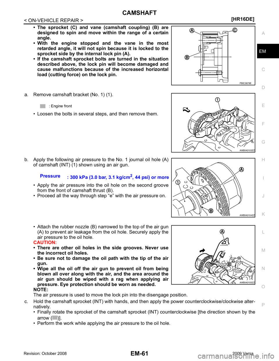 NISSAN TIIDA 2009  Service Repair Manual EM
NP
O
• The  sprocket  (C)  and  vane  (camshaft  coupling)  (B)  are
designed  to  spin  and  move  wi thin  the  range  of  a  certain
angle.
• With  the  engine  stopped  and  the  vane  in  