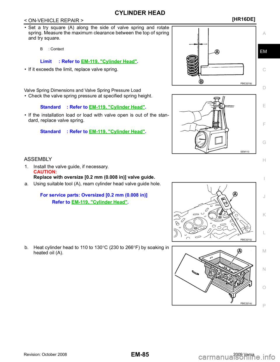 NISSAN TIIDA 2009  Service Repair Manual EM
NP
O
• Set  a  try  square  (A)  along  the  side  of  valve  spring  and  rotate
spring. Measure the maximum clearance between the top of spring
and try square.
• If it exceeds the limit, repl
