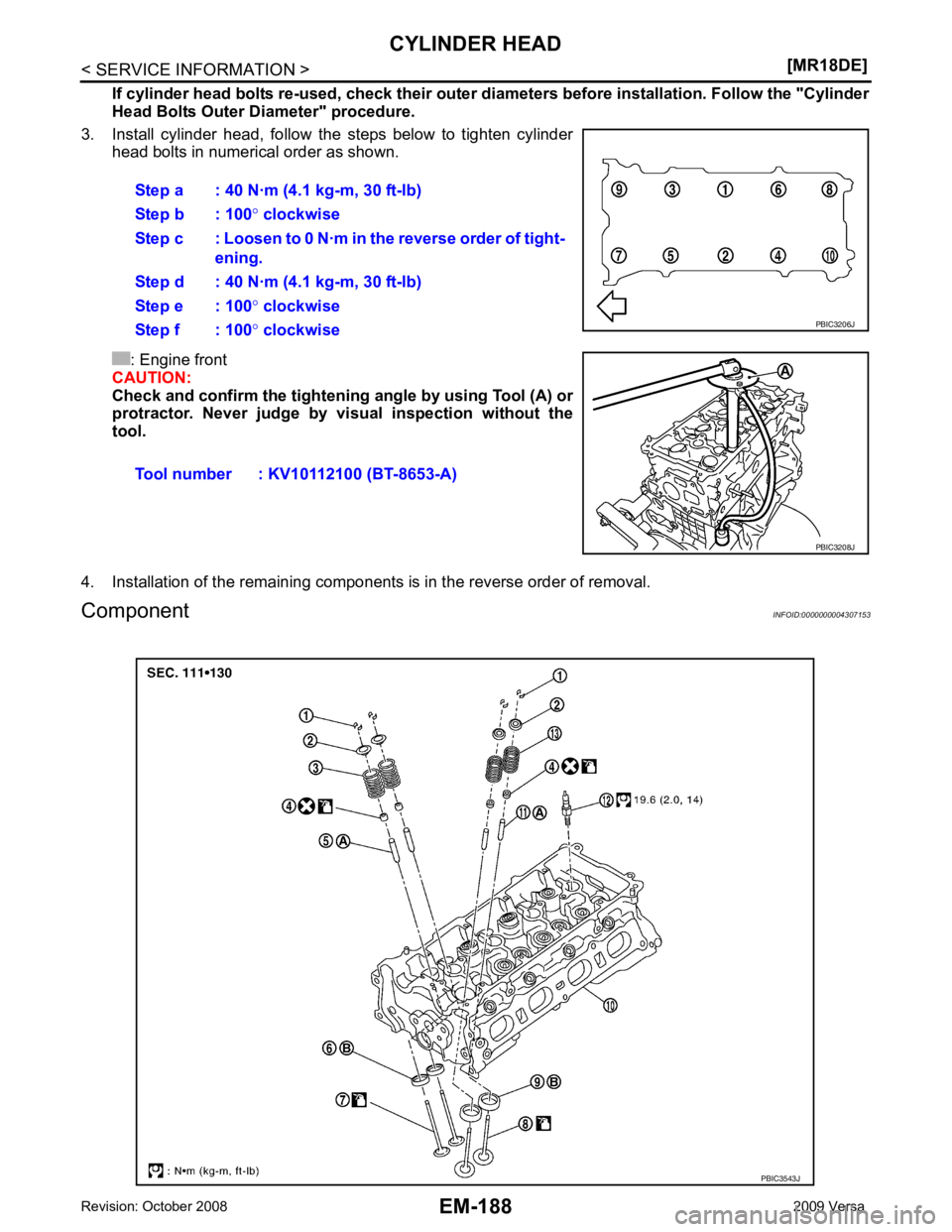 NISSAN TIIDA 2009  Service Repair Manual EM-188< SERVICE INFORMATION >
[MR18DE]
CYLINDER HEAD
If cylinder head bolts re-used, ch eck their outer diameters before in stallation. Follow the "Cylinder
Head Bolts Outer Diameter" procedure.
3. In