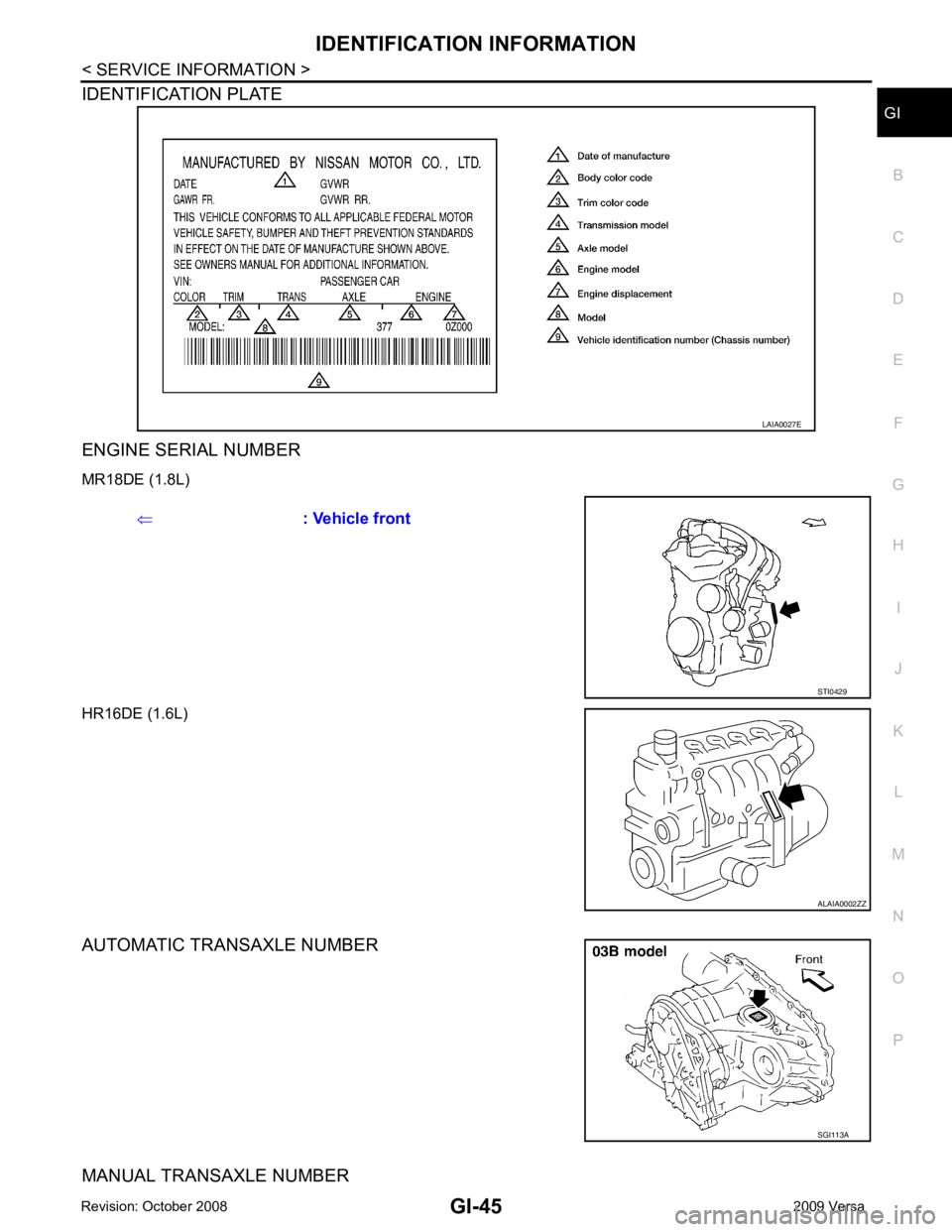 NISSAN TIIDA 2009  Service Repair Manual GI
N
O P
IDENTIFICATION PLATE 
ENGINE SERIAL NUMBER 
MR18DE (1.8L)
HR16DE (1.6L)
AUTOMATIC TRANSAXLE NUMBER 
MANUAL TRANSAXLE NUMBER  