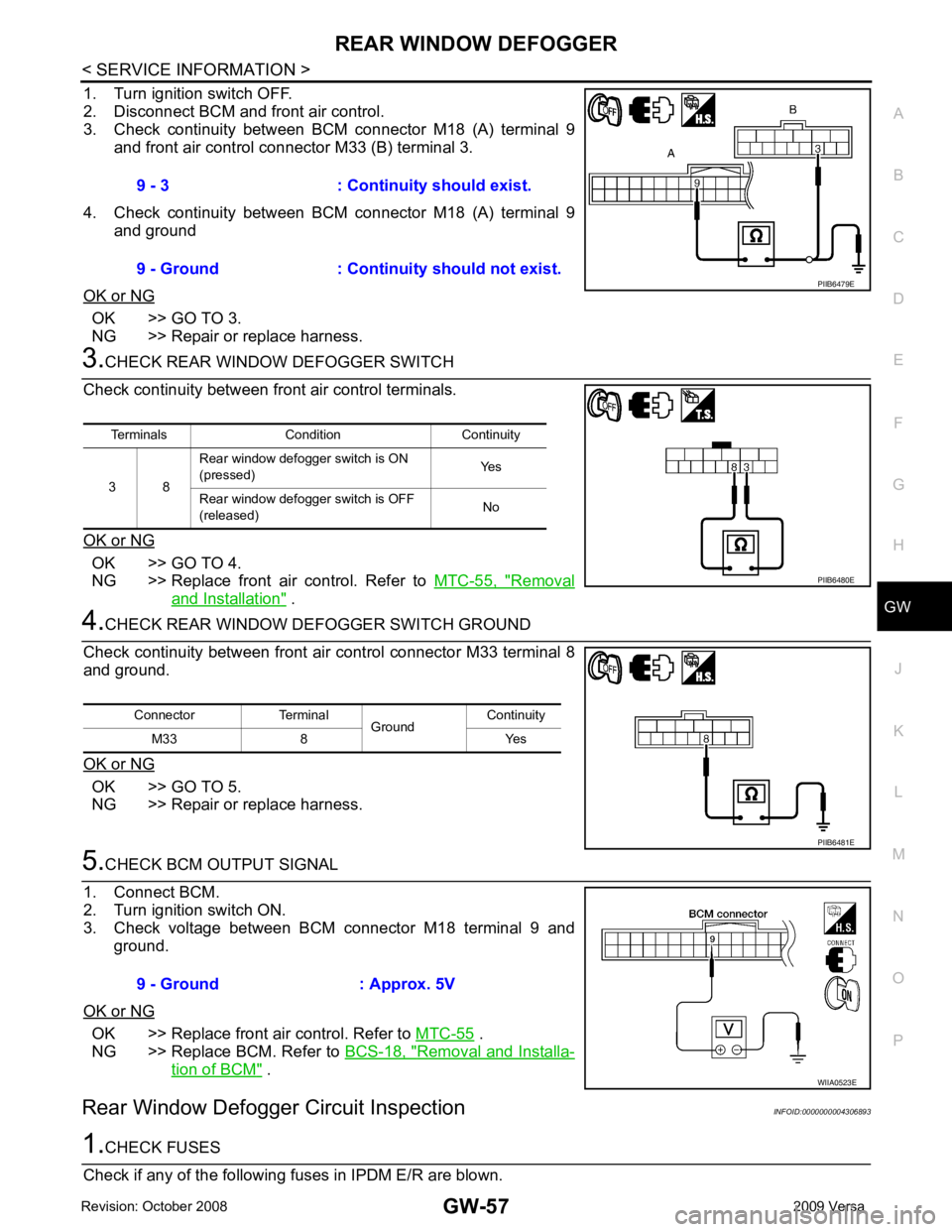 NISSAN TIIDA 2009  Service Repair Manual GW
N
O P
1. Turn ignition switch OFF.
2. Disconnect BCM and front air control.
3. Check  continuity  between  BCM  connector  M18  (A)  terminal  9
and front air control connector M33 (B) terminal 3.

