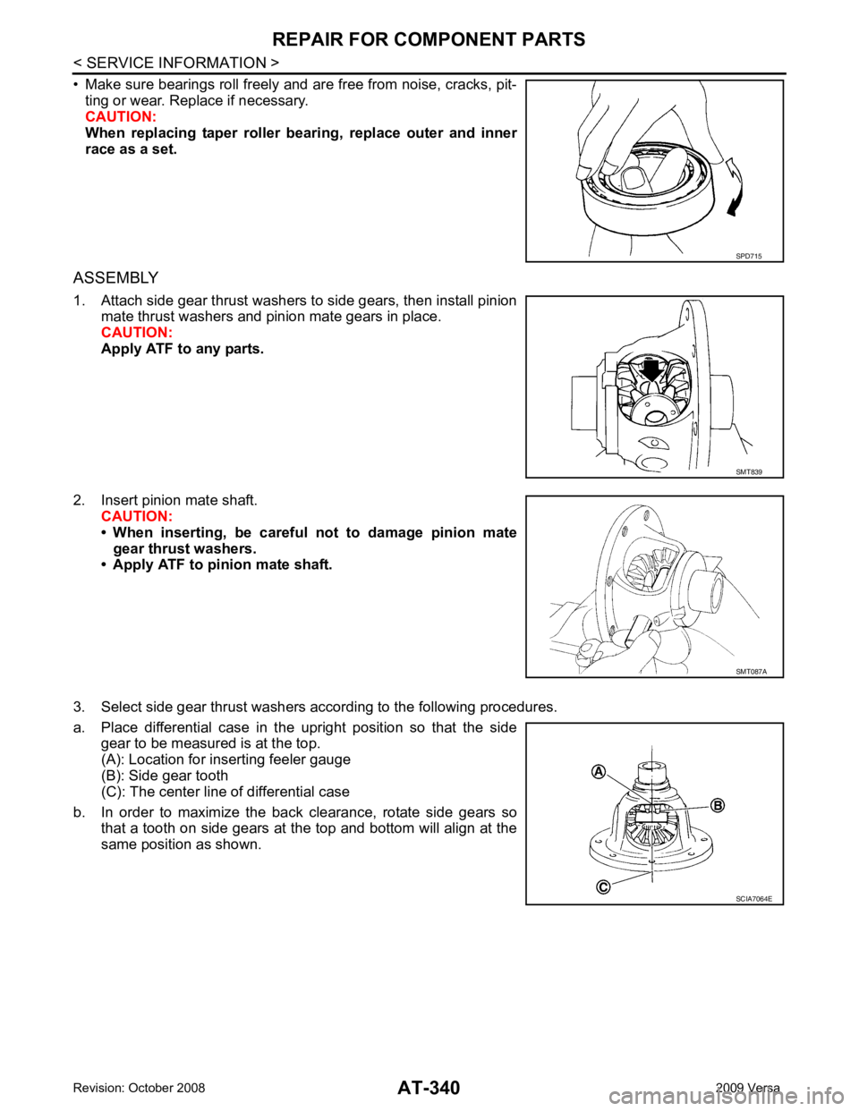 NISSAN TIIDA 2009  Service Repair Manual AT-340< SERVICE INFORMATION >
REPAIR FOR COMPONENT PARTS
• Make sure bearings roll freely and are free from noise, cracks, pit- ting or wear. Replace if necessary.
CAUTION:
When  replacing  taper  r