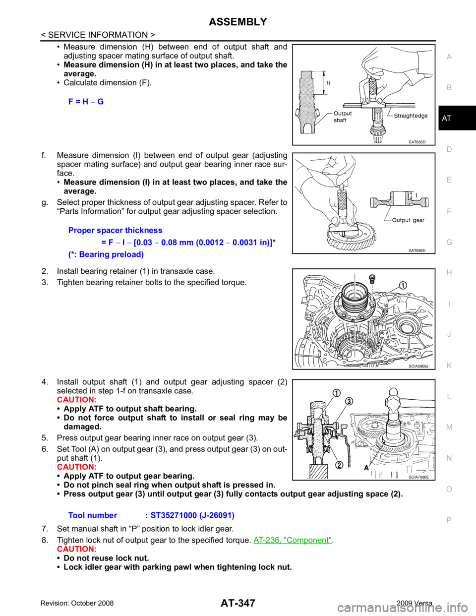 NISSAN TIIDA 2009  Service Repair Manual ASSEMBLY
AT-347
< SERVICE INFORMATION >
D
E
F
G H
I
J
K L
M A
B AT
N
O P
• Measure  dimension  (H)  between  end  of  output  shaft  and
adjusting spacer mating surface of output shaft.
• Measure 