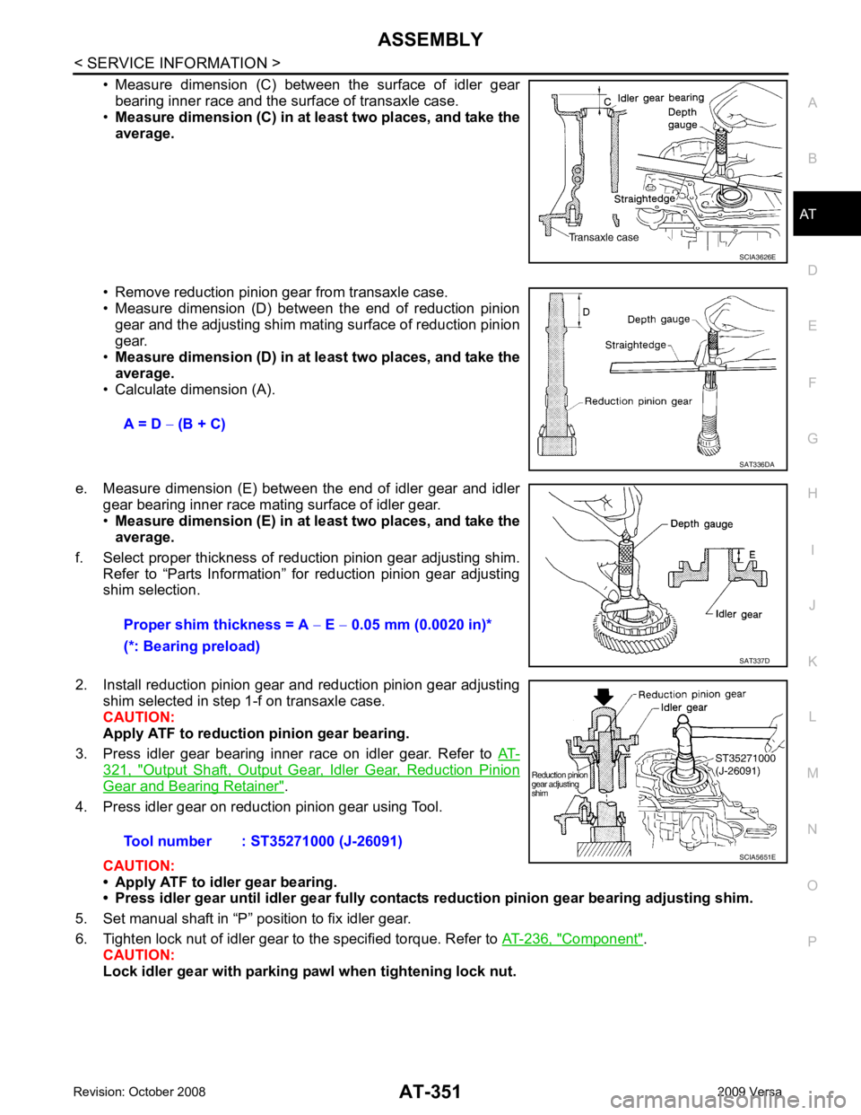 NISSAN TIIDA 2009  Service Repair Manual ASSEMBLY
AT-351
< SERVICE INFORMATION >
D
E
F
G H
I
J
K L
M A
B AT
N
O P
• Measure  dimension  (C)  between  the  surface  of  idler  gear
bearing inner race and the surface of transaxle case.
• M