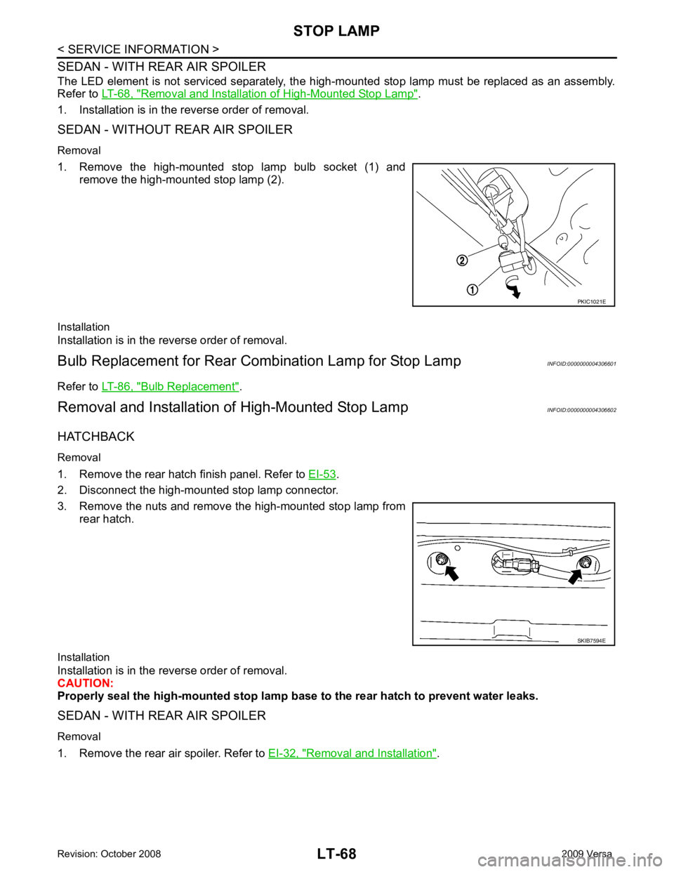 NISSAN TIIDA 2009  Service Repair Manual Removal and Installation of High-Mounted Stop Lamp " .
1. Installation is in the reverse order of removal.
SEDAN - WITHOUT REAR AIR SPOILER
Removal
1. Remove  the  high-mounted  stop  lamp  bulb  sock