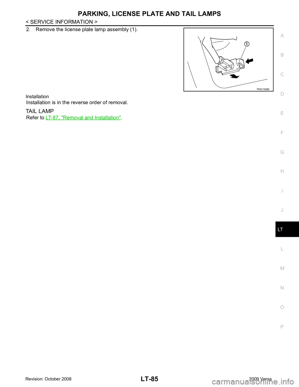 NISSAN TIIDA 2009  Service Repair Manual LT
N
O P
2. Remove the license plate lamp assembly (1).
Installation Installation is in the reverse order of removal.
TAIL LAMP Refer to  LT-87, " Removal and Installation " . 