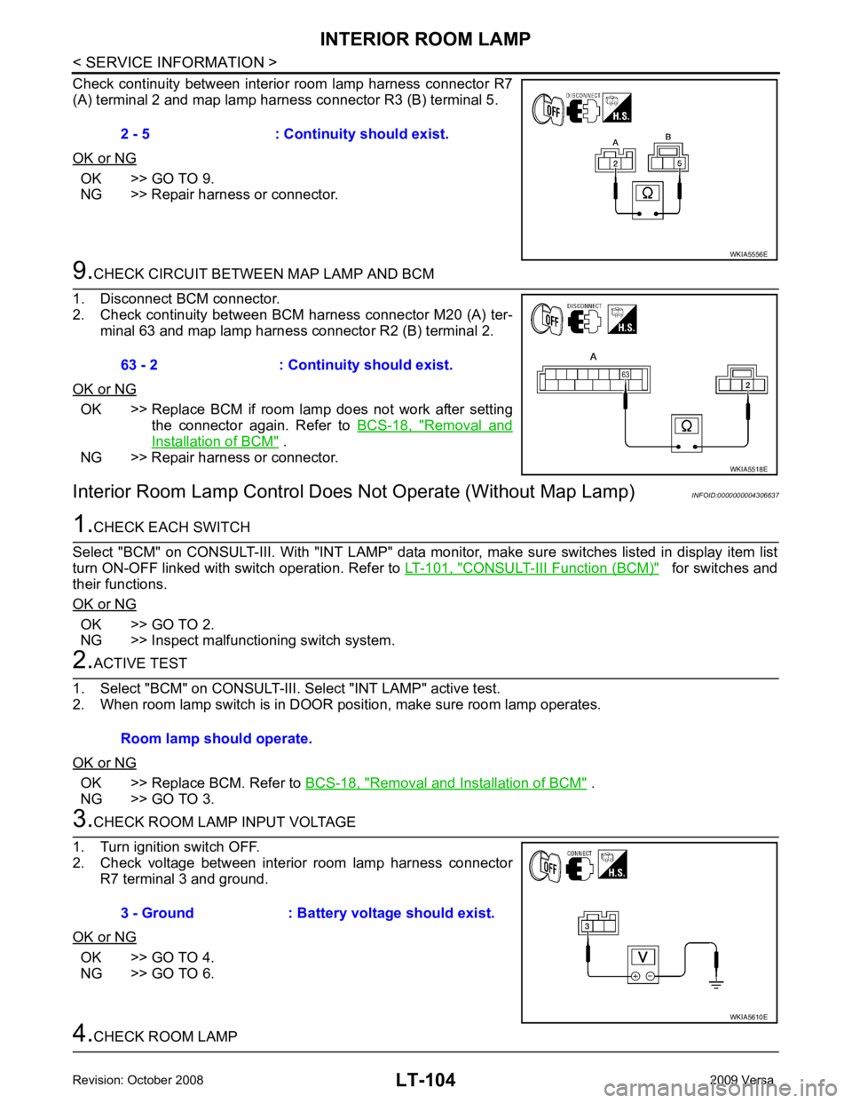 NISSAN TIIDA 2009  Service Repair Manual OK >> GO TO 9.
NG >> Repair harness or connector. OK >> Replace  BCM  if  room  lamp  does  not  work  after  setting
the  connector  again.  Refer  to   BCS-18,  " Removal  and
Installation of BCM " 