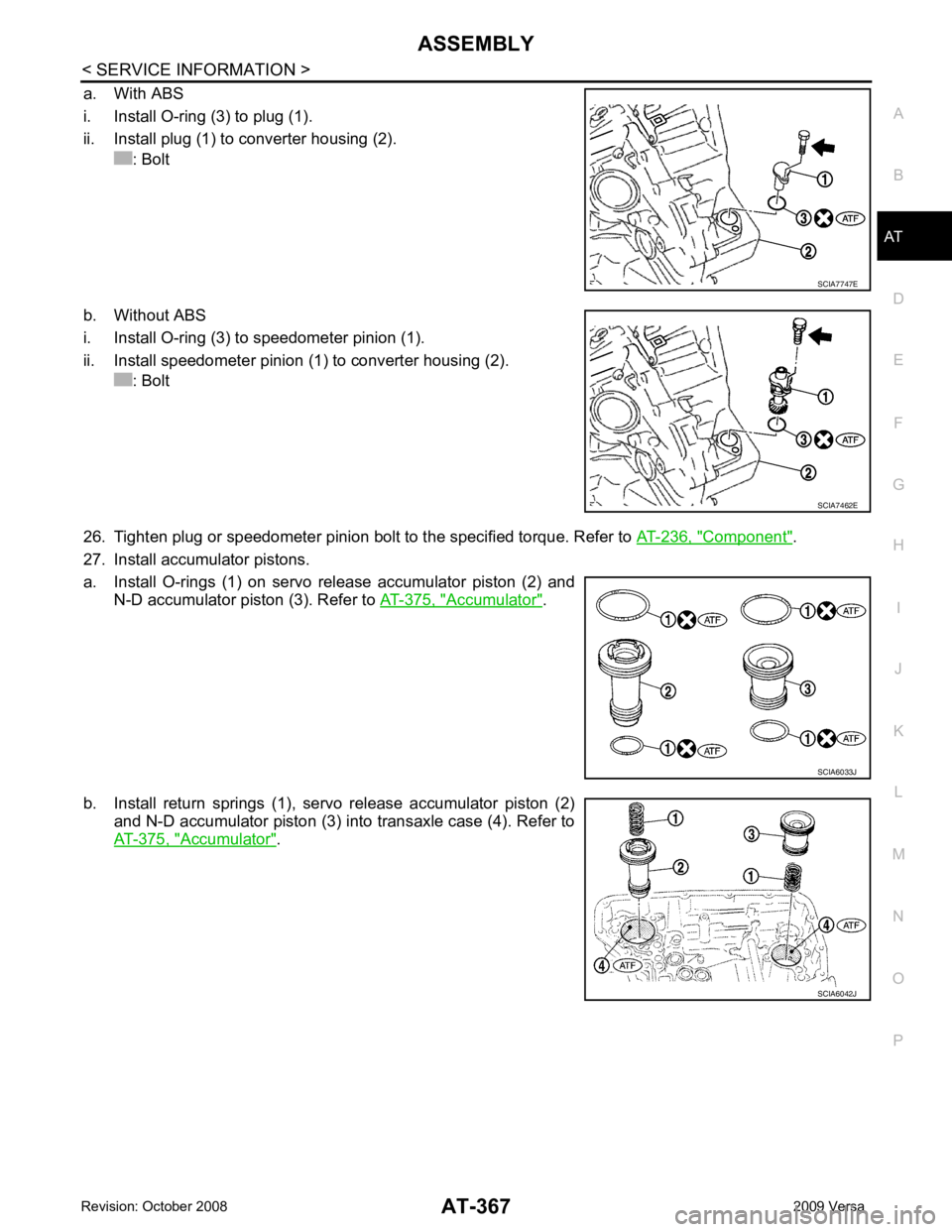 NISSAN TIIDA 2009  Service Repair Manual ASSEMBLY
AT-367
< SERVICE INFORMATION >
D
E
F
G H
I
J
K L
M A
B AT
N
O P
a. With ABS
i. Install O-ring (3) to plug (1).
ii. Install plug (1) to converter housing (2). : Bolt
b. Without ABS
i. Install 