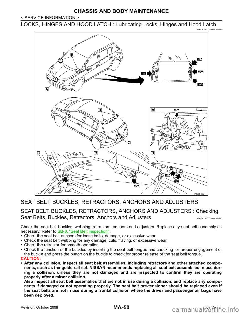 NISSAN TIIDA 2009  Service Repair Manual Seat Belt Inspection "  .
• Check the seat belt anchors for loose bolts, damage, or excessive wear. 
• Check the seat belt webbing for any damage, cuts, fraying, or excessive wear.
• Check the r