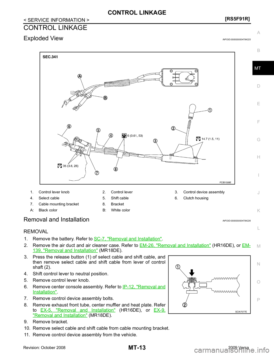 NISSAN TIIDA 2009  Service Repair Manual MT
N
O P
CONTROL LINKAGE
Exploded View INFOID:0000000004784225
Removal and Installation INFOID:0000000004784226
REMOVAL 1. Remove the battery. Refer to  SC-7, " Removal and Installation " .
2. Remove 
