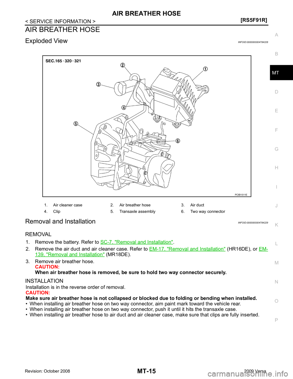 NISSAN TIIDA 2009  Service Repair Manual MT
N
O P
AIR BREATHER HOSE
Exploded View INFOID:0000000004784228
Removal and Installation INFOID:0000000004784229
REMOVAL 1. Remove the battery. Refer to  SC-7, " Removal and Installation " .
2. Remov