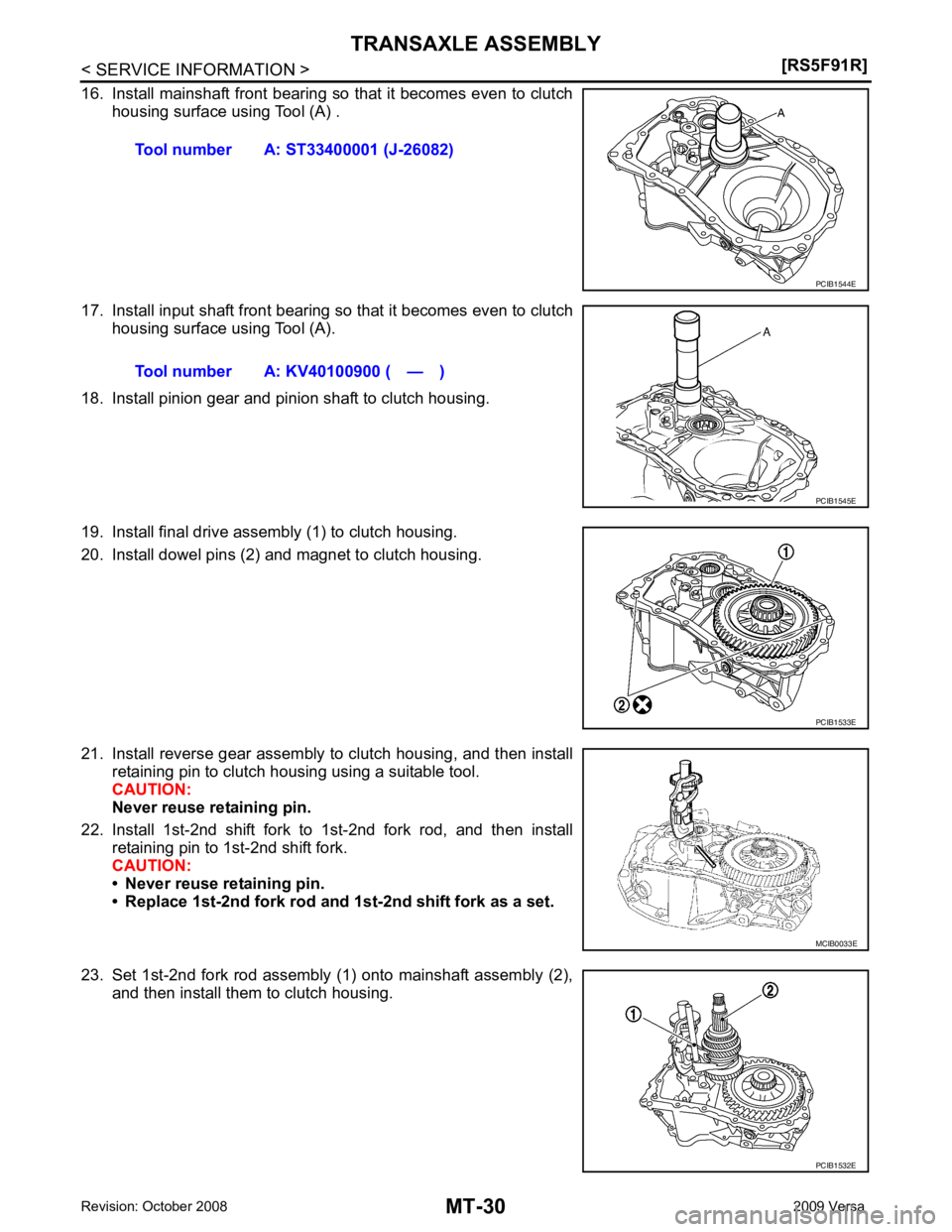 NISSAN TIIDA 2009  Service Repair Manual MT-30< SERVICE INFORMATION >
[RS5F91R]
TRANSAXLE ASSEMBLY
16. Install mainshaft front bearing so that it becomes even to clutch housing surface using Tool (A) .
17. Install input shaft front bearing s