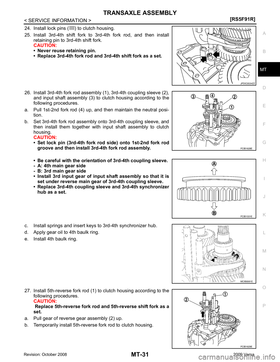NISSAN TIIDA 2009  Service Repair Manual TRANSAXLE ASSEMBLY
MT-31
< SERVICE INFORMATION >
[RS5F91R] D
E
F
G H
I
J
K L
M A
B MT
N
O P
24. Install lock pins ( ) to clutch housing.
25. Install  3rd-4th  shift  fork  to  3rd-4th  fork  rod,  and
