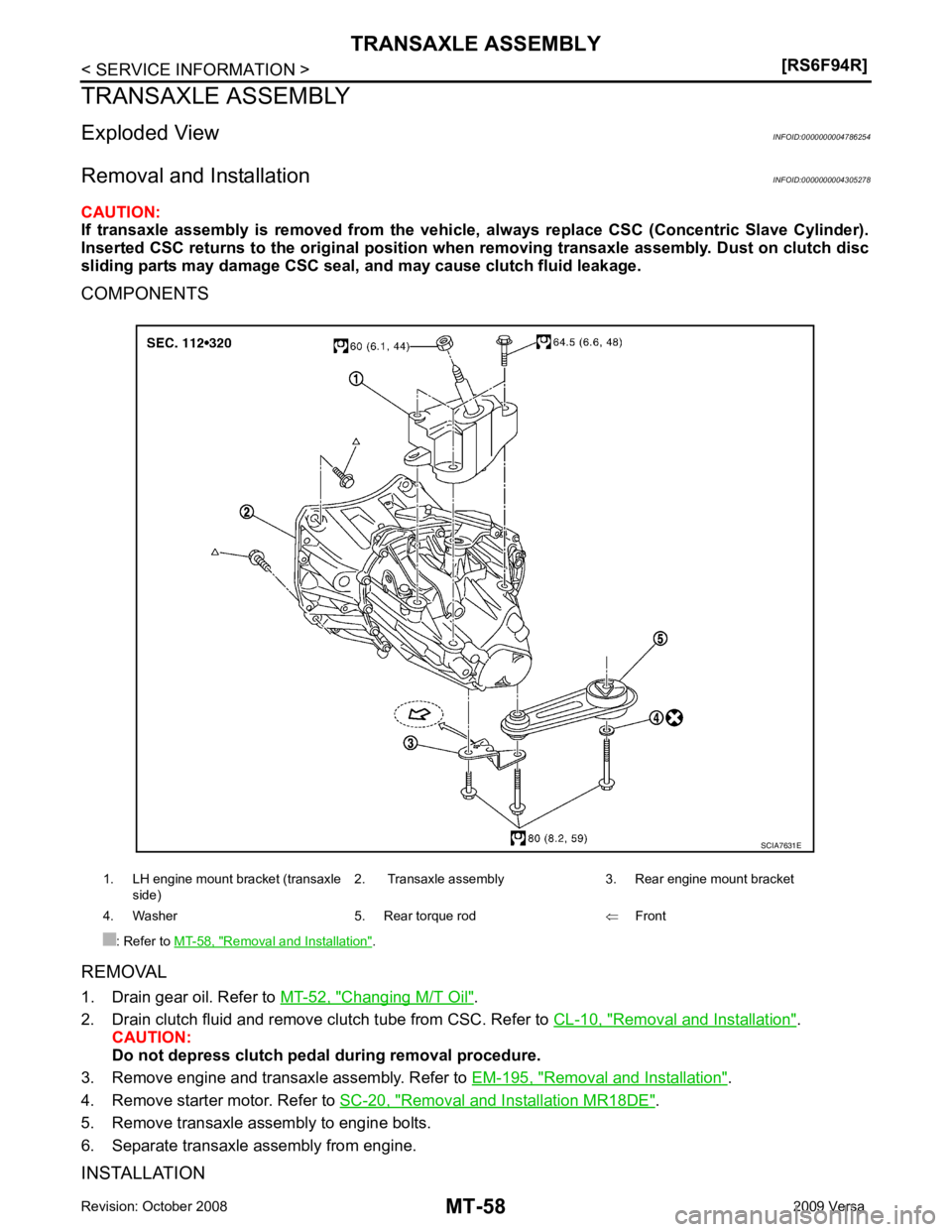 NISSAN TIIDA 2009  Service Repair Manual Changing M/T Oil " .
2. Drain clutch fluid and remove clutch tube from CSC. Refer to  CL-10, " Removal and Installation " .
CAUTION:
Do not depress clutch pedal during removal procedure.
3. Remove eng