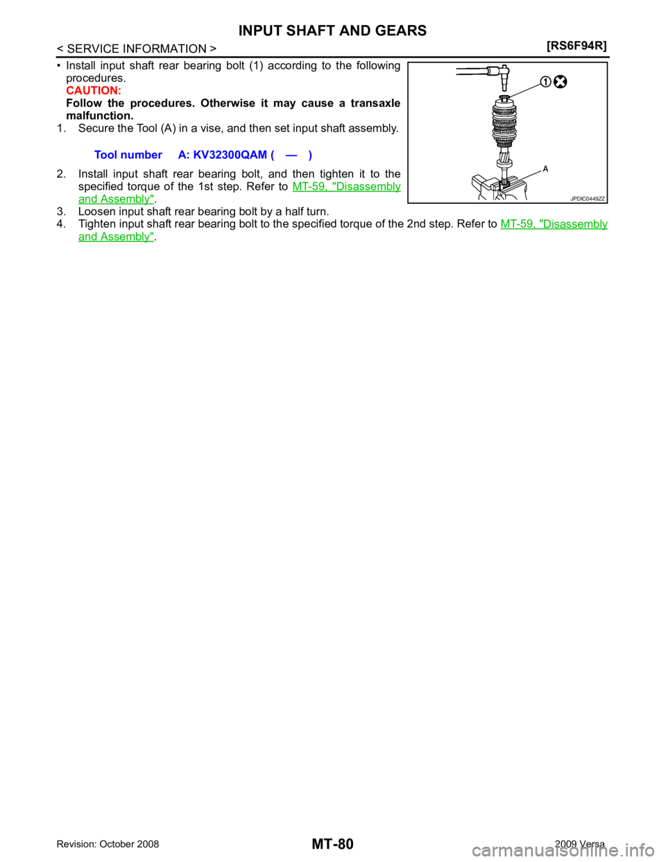 NISSAN TIIDA 2009  Service Repair Manual Disassembly
and Assembly " .
3. Loosen input shaft rear bearing bolt by a half turn.
4. Tighten input shaft rear bearing bolt to the  specified torque of the 2nd step. Refer to MT-59, " Disassembly
an